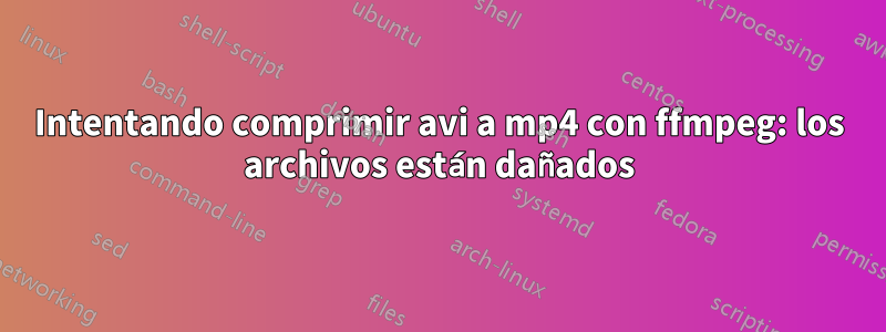 Intentando comprimir avi a mp4 con ffmpeg: los archivos están dañados