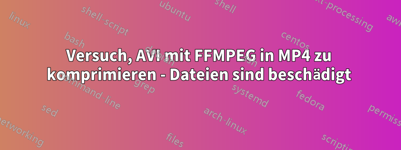 Versuch, AVI mit FFMPEG in MP4 zu komprimieren - Dateien sind beschädigt