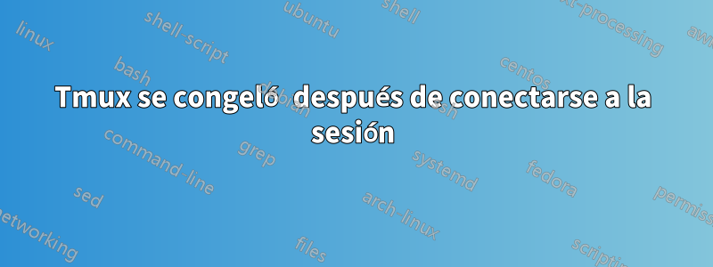 Tmux se congeló después de conectarse a la sesión