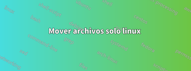 Mover archivos solo linux