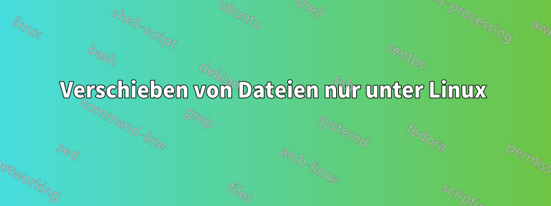 Verschieben von Dateien nur unter Linux