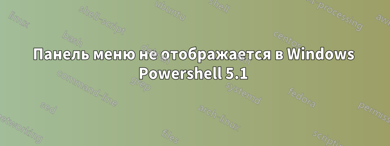 Панель меню не отображается в Windows Powershell 5.1