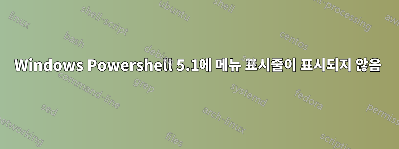 Windows Powershell 5.1에 메뉴 표시줄이 표시되지 않음