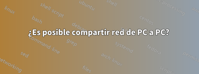 ¿Es posible compartir red de PC a PC?