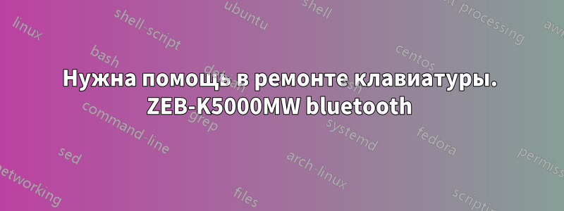 Нужна помощь в ремонте клавиатуры. ZEB-K5000MW bluetooth