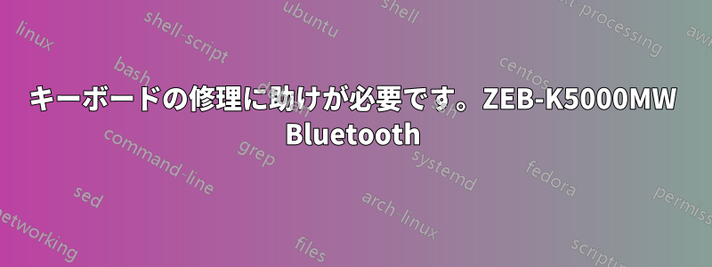 キーボードの修理に助けが必要です。ZEB-K5000MW Bluetooth
