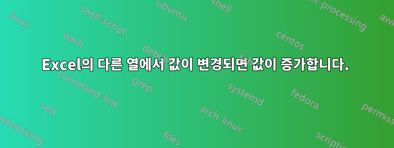 Excel의 다른 열에서 값이 변경되면 값이 증가합니다.