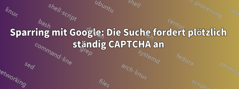 Sparring mit Google: Die Suche fordert plötzlich ständig CAPTCHA an