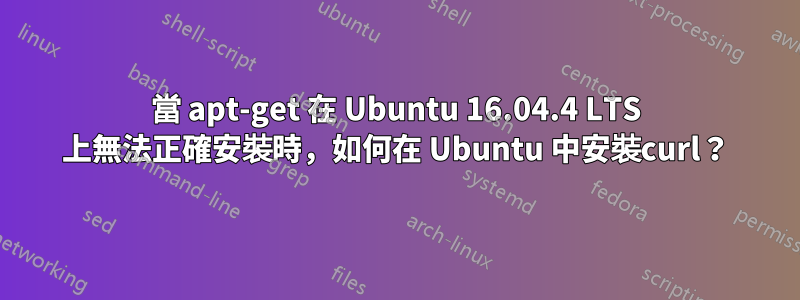 當 apt-get 在 Ubuntu 16.04.4 LTS 上無法正確安裝時，如何在 Ubuntu 中安裝curl？