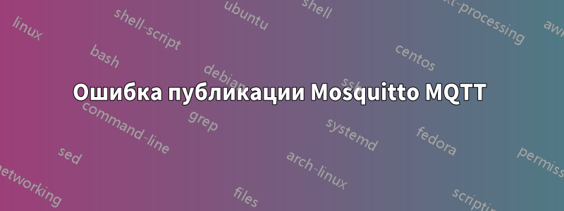 Ошибка публикации Mosquitto MQTT