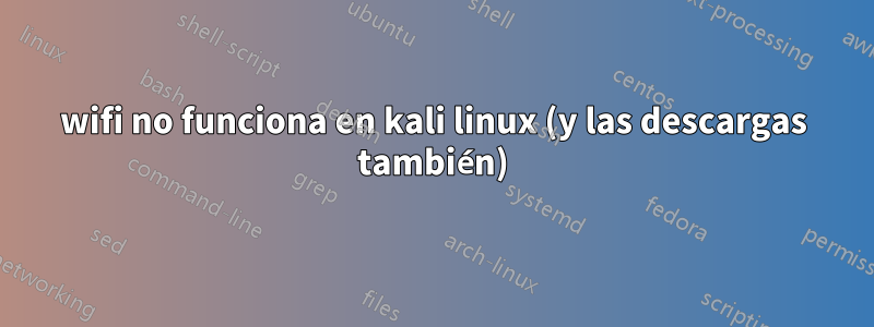wifi no funciona en kali linux (y las descargas también)