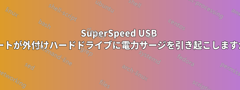 SuperSpeed USB ポートが外付けハードドライブに電力サージを引き起こしますか?