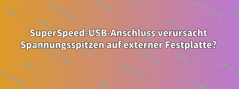 SuperSpeed-USB-Anschluss verursacht Spannungsspitzen auf externer Festplatte?
