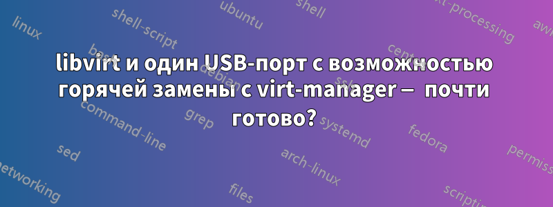 libvirt и один USB-порт с возможностью горячей замены с virt-manager — почти готово?