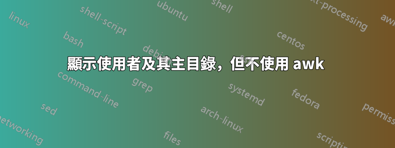 顯示使用者及其主目錄，但不使用 awk