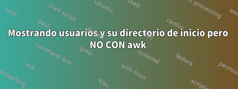 Mostrando usuarios y su directorio de inicio pero NO CON awk