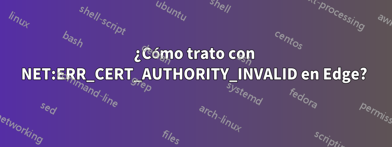 ¿Cómo trato con NET:ERR_CERT_AUTHORITY_INVALID en Edge?