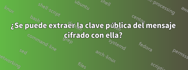 ¿Se puede extraer la clave pública del mensaje cifrado con ella?