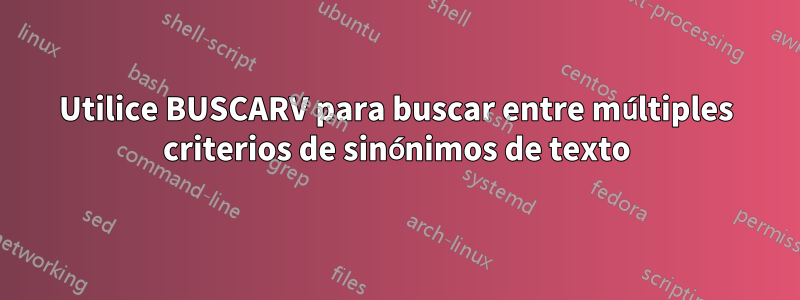 Utilice BUSCARV para buscar entre múltiples criterios de sinónimos de texto