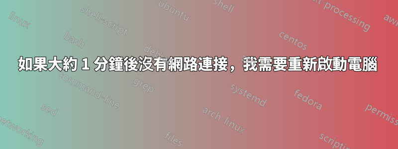 如果大約 1 分鐘後沒有網路連接，我需要重新啟動電腦