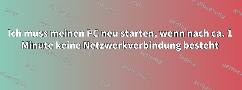 Ich muss meinen PC neu starten, wenn nach ca. 1 Minute keine Netzwerkverbindung besteht