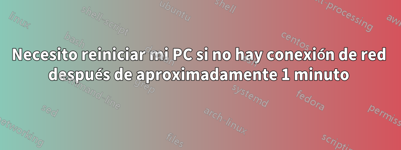 Necesito reiniciar mi PC si no hay conexión de red después de aproximadamente 1 minuto