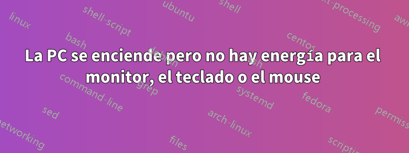 La PC se enciende pero no hay energía para el monitor, el teclado o el mouse
