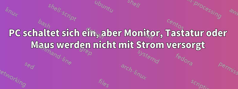 PC schaltet sich ein, aber Monitor, Tastatur oder Maus werden nicht mit Strom versorgt