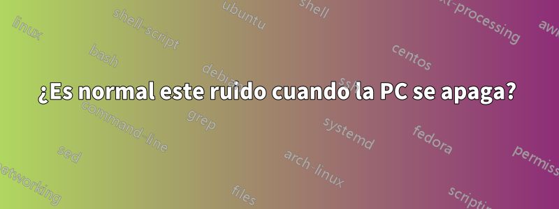 ¿Es normal este ruido cuando la PC se apaga?