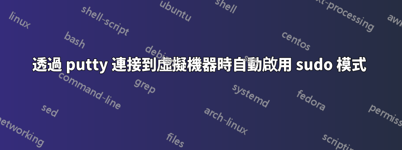透過 putty 連接到虛擬機器時自動啟用 sudo 模式