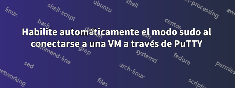Habilite automáticamente el modo sudo al conectarse a una VM a través de PuTTY