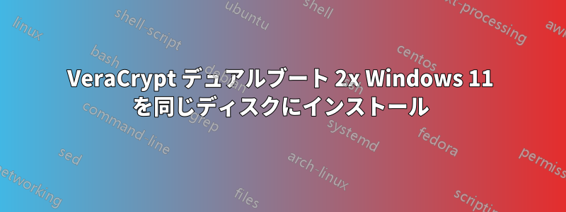 VeraCrypt デュアルブート 2x Windows 11 を同じディスクにインストール