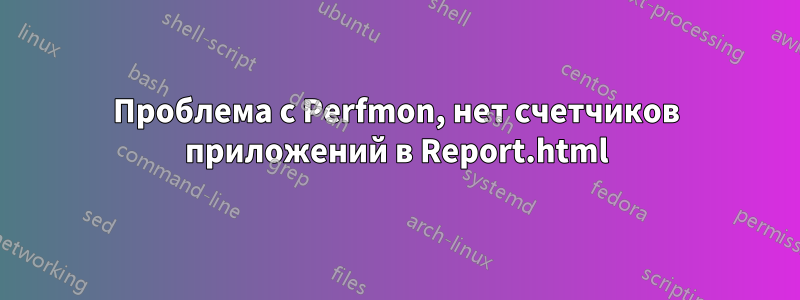 Проблема с Perfmon, нет счетчиков приложений в Report.html