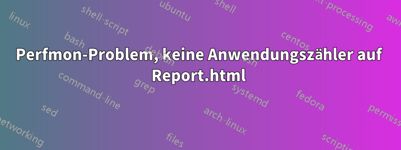 Perfmon-Problem, keine Anwendungszähler auf Report.html
