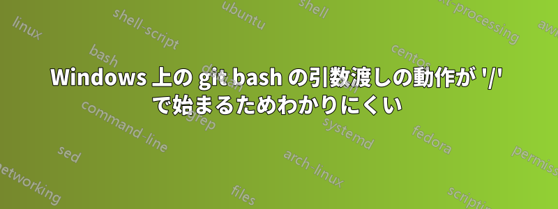 Windows 上の git bash の引数渡しの動作が '/' で始まるためわかりにくい