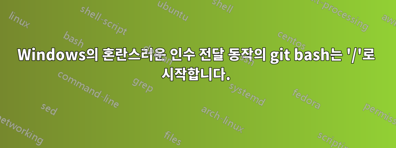 Windows의 혼란스러운 인수 전달 동작의 git bash는 '/'로 시작합니다.