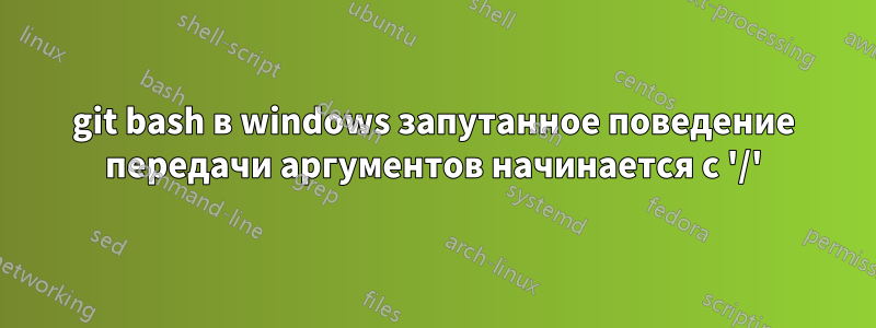 git bash в windows запутанное поведение передачи аргументов начинается с '/'