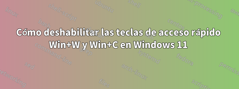 Cómo deshabilitar las teclas de acceso rápido Win+W y Win+C en Windows 11