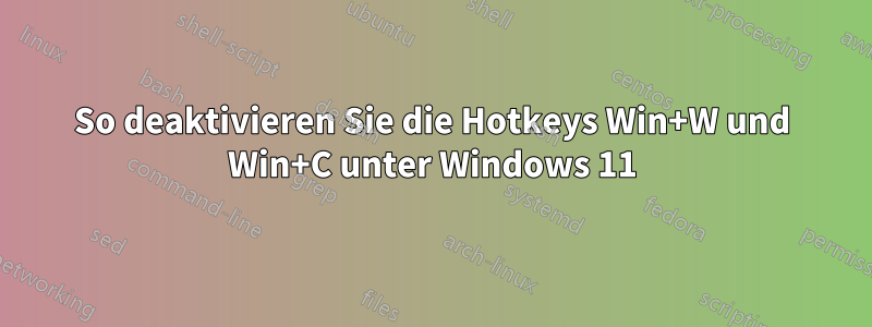 So deaktivieren Sie die Hotkeys Win+W und Win+C unter Windows 11