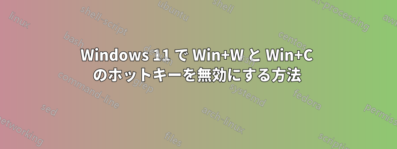 Windows 11 で Win+W と Win+C のホットキーを無効にする方法