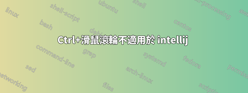 Ctrl+滑鼠滾輪不適用於 intellij