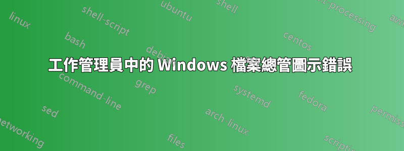 工作管理員中的 Windows 檔案總管圖示錯誤