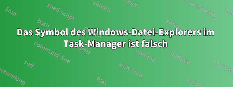 Das Symbol des Windows-Datei-Explorers im Task-Manager ist falsch