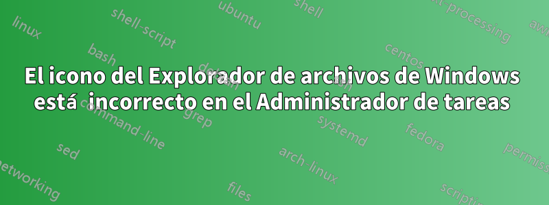 El icono del Explorador de archivos de Windows está incorrecto en el Administrador de tareas