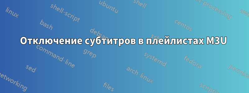 Отключение субтитров в плейлистах M3U