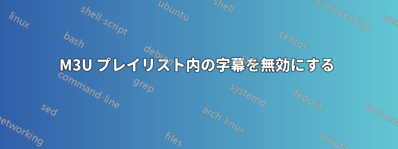 M3U プレイリスト内の字幕を無効にする