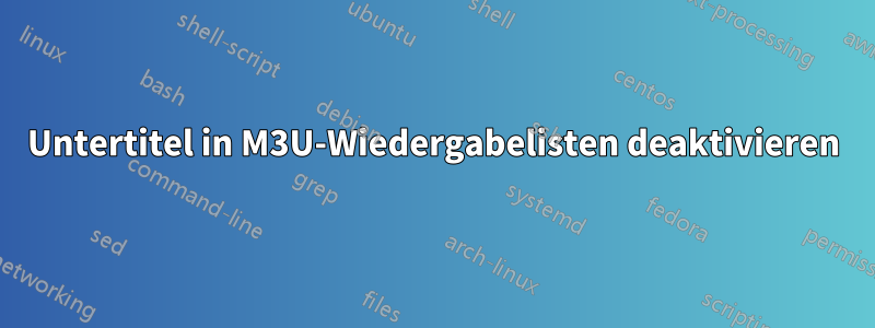 Untertitel in M3U-Wiedergabelisten deaktivieren