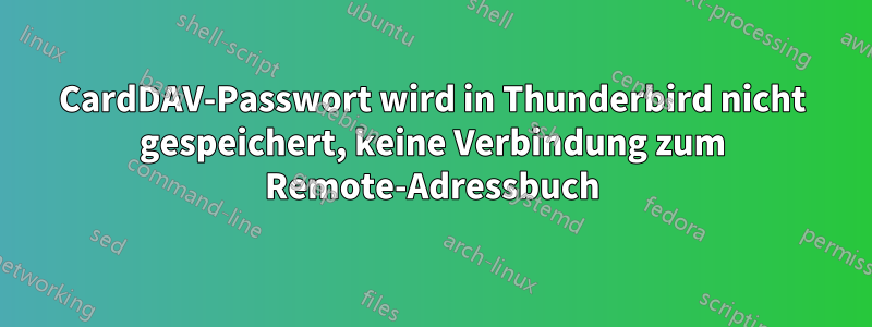 CardDAV-Passwort wird in Thunderbird nicht gespeichert, keine Verbindung zum Remote-Adressbuch