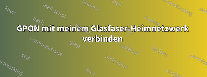 GPON mit meinem Glasfaser-Heimnetzwerk verbinden