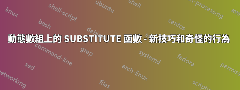 動態數組上的 SUBSTITUTE 函數 - 新技巧和奇怪的行為